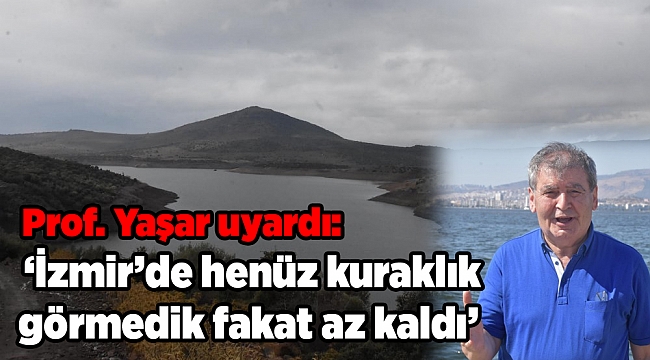 Prof. Yaşar uyardı: ‘İzmir’de henüz kuraklık görmedik fakat az kaldı’