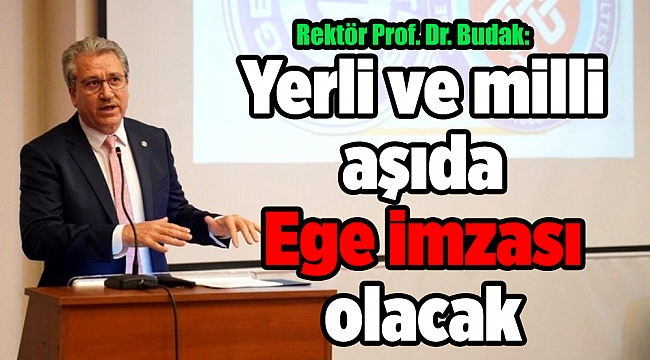 Rektör Prof. Budak: Yerli ve milli aşıda Ege imzası olacak