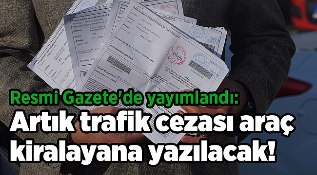 Resmi Gazete'de yayımlandı: Artık trafik cezası araç kiralayana yazılacak!
