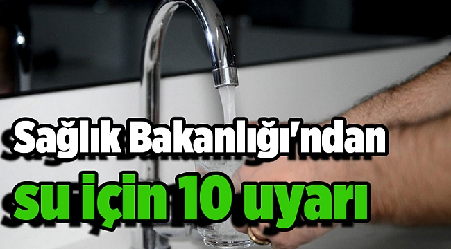 Sağlık Bakanlığı'ndan su için 10 uyarı