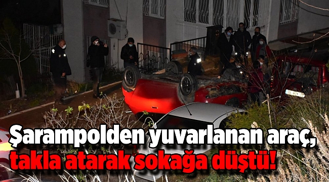 Şarampolden yuvarlanan araç, takla atarak sokağa düştü!