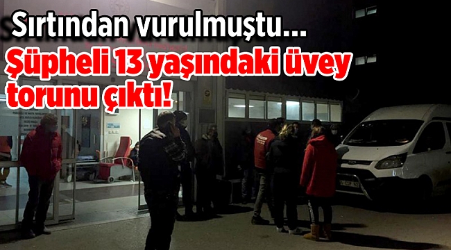 Sırtından vurulmuştu... Şüpheli 13 yaşındaki üvey torunu çıktı!