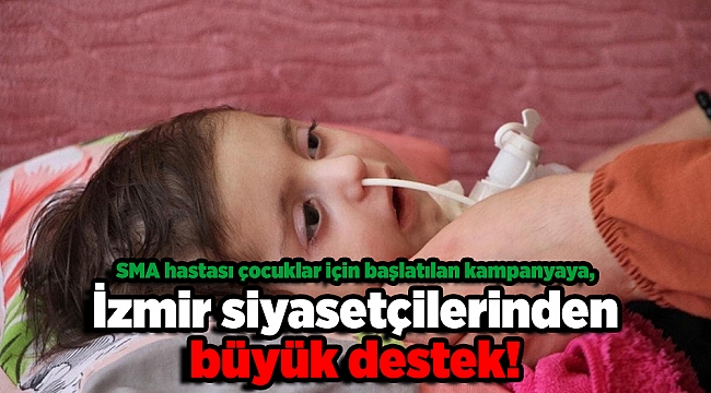 SMA hastası çocuklar için başlatılan kampanyaya, İzmir siyasetçilerinden destek!