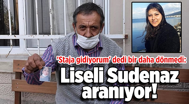&#039;Staja gidiyorum&#039; dedi bir daha dönmedi: Liseli Sudenaz aranıyor!