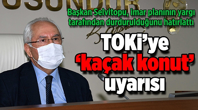 TOKİ’ye ‘kaçak konut’ uyarısı