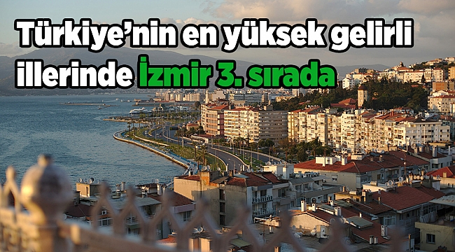 Türkiye’nin en yüksek gelirli illerinde İzmir 3. sırada