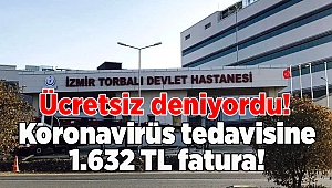 Ücretsiz deniyordu! İzmir'deki Devlet Hastanesi'nde koronavirüs tedavisine 1.632 TL fatura!