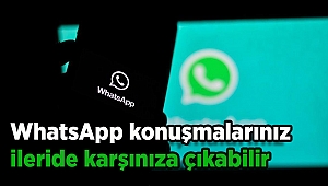 WhatsApp konuşmalarınız ileride karşınıza çıkabilir
