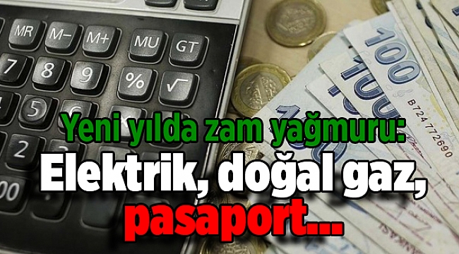 Yeni yılda zam yağmuru: Elektrik, doğal gaz, pasaport...