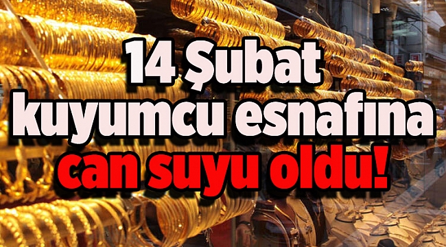 14 Şubat, kuyumcu esnafına can suyu oldu