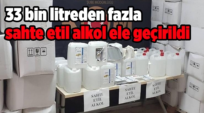 33 bin litreden fazla sahte etil alkol ele geçirildi