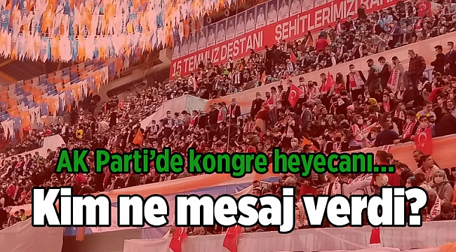 AK Parti'de kongre heyecanı.. Kim ne mesaj verdi?
