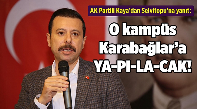 AK Partili Kaya'dan Selvitopu'na yanıt: O kampüs Karabağlar'a YA-PI-LA-CAK!