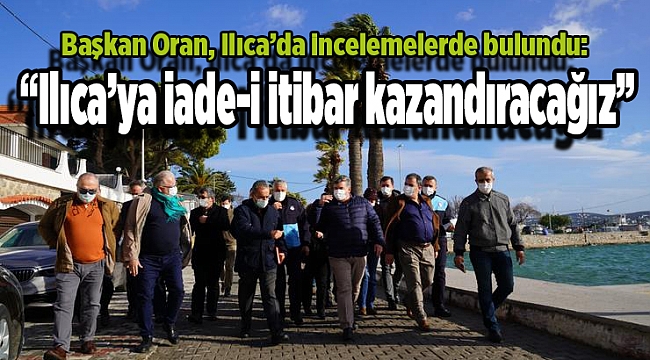 Başkan Oran; “Ilıca’ya iade-i itibar kazandıracağız!”