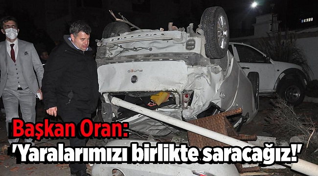 Başkan Oran: 'Yaralarımızı birlikte saracağız!'