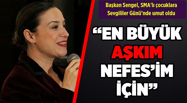 Başkan Sengel, SMA'lı çocuklara Sevgililer Günü’nde umut oldu