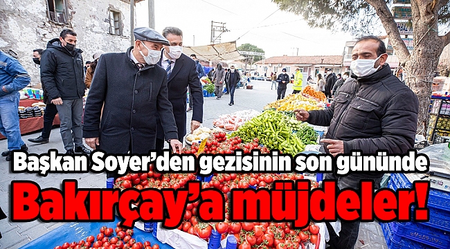 Başkan Soyer’den Bakırçay’a müjdeler!