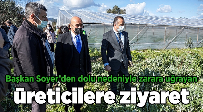 Başkan Soyer’den dolu nedeniyle zarara uğrayan üreticilere ziyaret