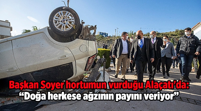 Başkan Soyer hortumun vurduğu Alaçatı'da: “Doğa herkese ağzının payını veriyor”