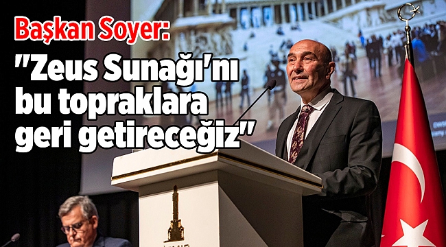 Başkan Soyer: "Zeus Sunağı'nı bu topraklara geri getireceğiz"
