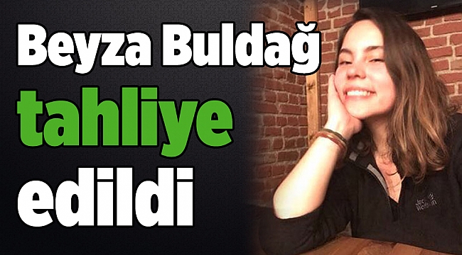 Beyza Buldağ tahliye edildi