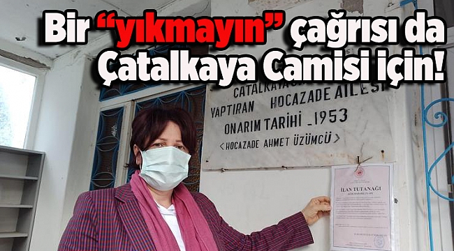 Bir “yıkmayın” çağrısı da Çatalkaya Camisi için!