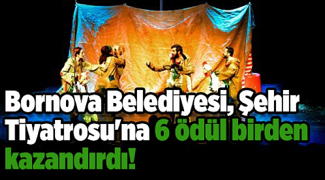 Bornova Belediyesi Şehir Tiyatrosu'na 6 ödül birden kazandırdı