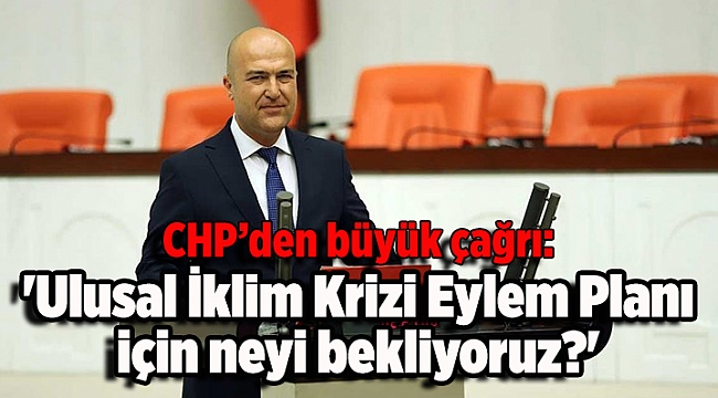 CHP’den çağrı: 'Ulusal İklim Krizi Eylem Planı için neyi bekliyoruz?'