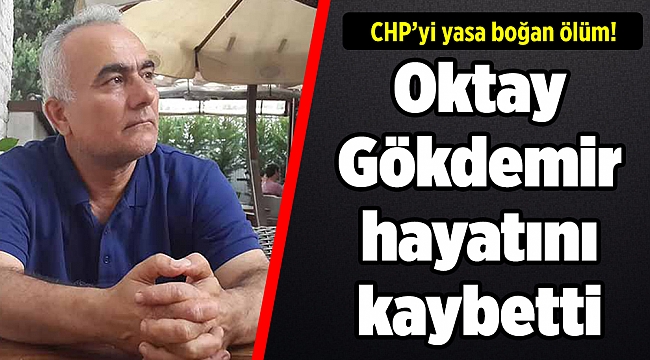 CHP'li Oktay Gökdemir hayatını kaybetti