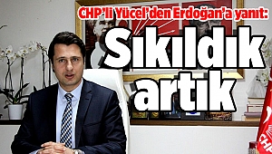 CHP’li Yücel’den Erdoğan’a yanıt: Sıkıldık artık