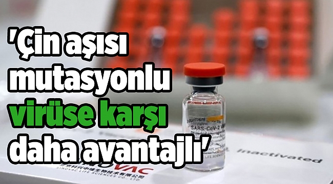 'Çin aşısı mutasyonlu virüse karşı daha avantajlı'