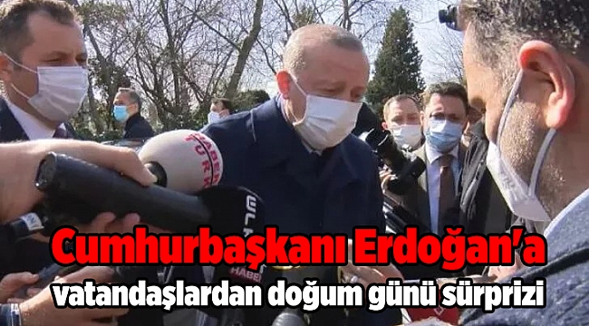 Cumhurbaşkanı Erdoğan'a vatandaşlardan doğum günü sürprizi