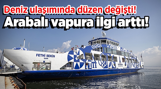 Deniz ulaşımında düzen değişti, arabalı vapura ilgi arttı!