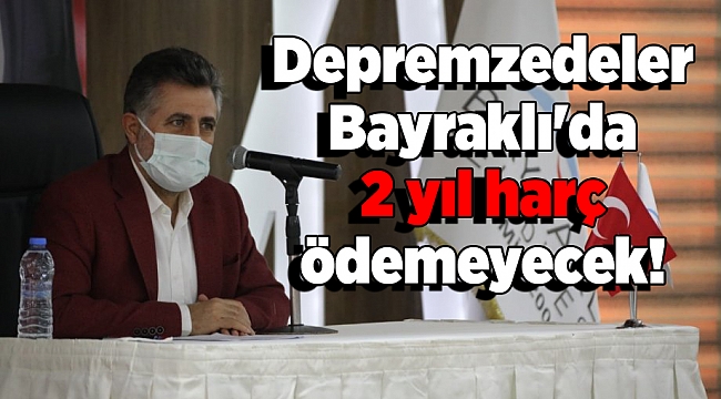 Depremzedeler Bayraklı'da 2 yıl harç ödemeyecek!