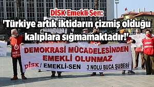 DİSK Emekli Sen: 'Türkiye artık iktidarın çizmiş olduğu kalıplara sığmamaktadır!'