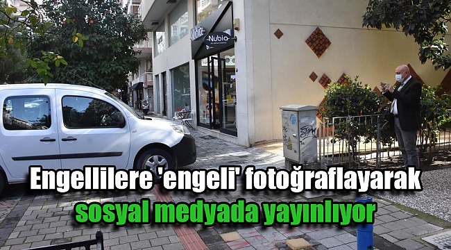 Engellilere 'engeli' fotoğraflayarak sosyal medyada yayınlıyor