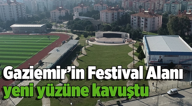 Gaziemir’in Festival Alanı yeni yüzüne kavuştu
