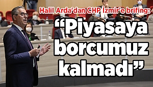 Halil Arda'dan CHP İzmir'e brifing: “Piyasaya borcumuz kalmadı”
