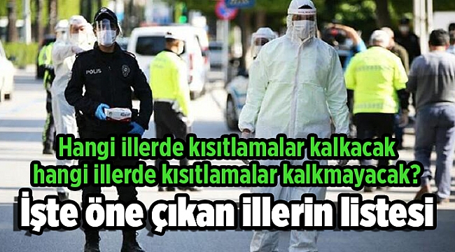 Hangi illerde kısıtlamalar kalkacak hangi illerde kısıtlamalar kalkmayacak? İşte öne çıkan illerin listesi