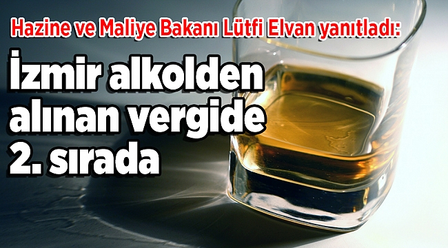 Hazine ve Maliye Bakanı Lütfi Elvan yanıtladı: İzmir alkolden alınan vergide 2. sırada