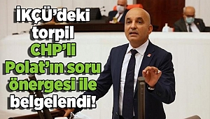 İKÇÜ’deki torpil CHP’li Polat’ın soru önergesi ile belgelendi!