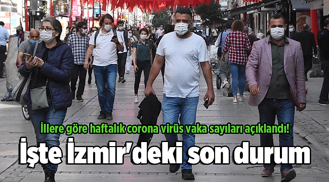 İllere göre haftalık corona virüs vaka sayıları açıklandı! İşte İzmir'deki son durum