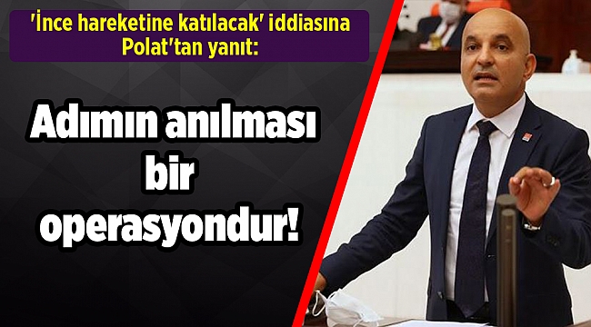 'İnce hareketine katılacak' iddiasına Polat'tan yanıt: Adımın anılması bir operasyondur!