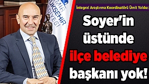 İntegral Araştırma Koordinatörü Ümit Yaldız: Soyer'in üstünde ilçe belediye başkanı yok!