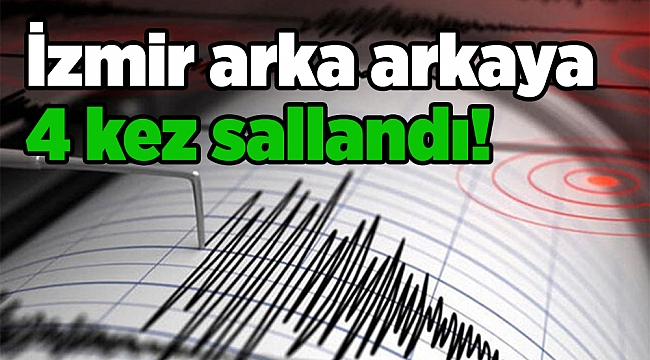 İzmir arka arkaya 4 kez sallandı!