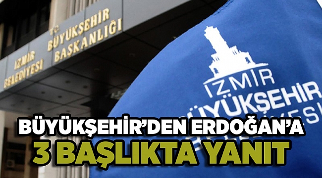 İzmir Büyükşehir'den Erdoğan'ın iddialarına yanıt