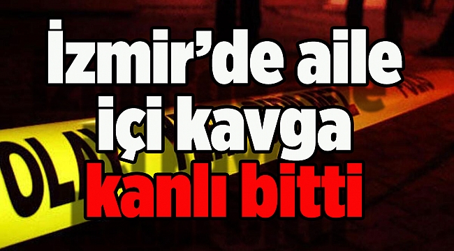 İzmir&#039;de aile içi kavga kanlı bitti: 2 yaralı
