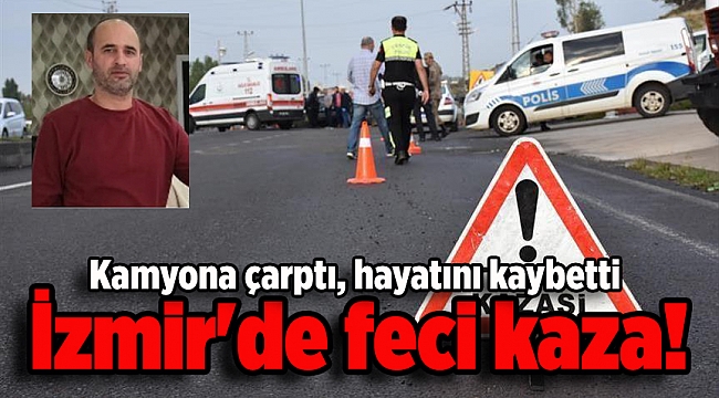 İzmir'de feci kaza: Kamyona çarptı, hayatını kaybetti