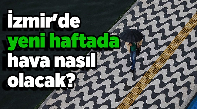 İzmir'de yeni haftada hava nasıl olacak?