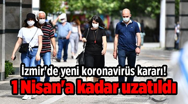 İzmir'de yeni koronavirüs kararı! 1 Nisan'a kadar uzatıldı